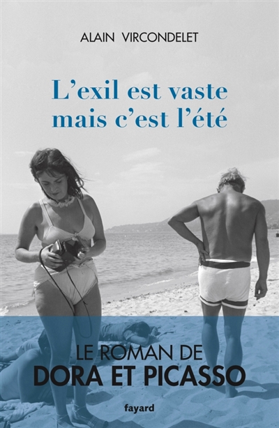 VIRCONDELET ALAIN - L'EXIL EST VASTE MAIS C'EST L'ETE - LE ROMAN DE DORA ET PICASSO VIRCONDELET ALAIN - L'EXIL EST VASTE MAIS C'EST L'ETE - LE ROMAN DE DORA ET PICASSO